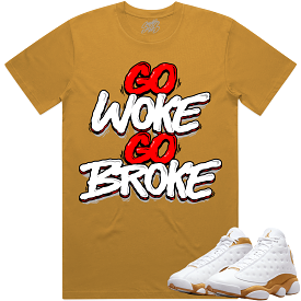 Jordan 13 Wheat 13s Shirt to Match - RED GO WOKE GO BROKE